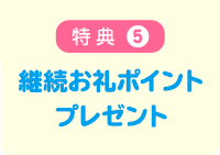 特典5 継続お礼ポイントプレゼント